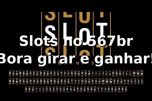 Slots no 567br 🎰 – Bora girar e ganhar!