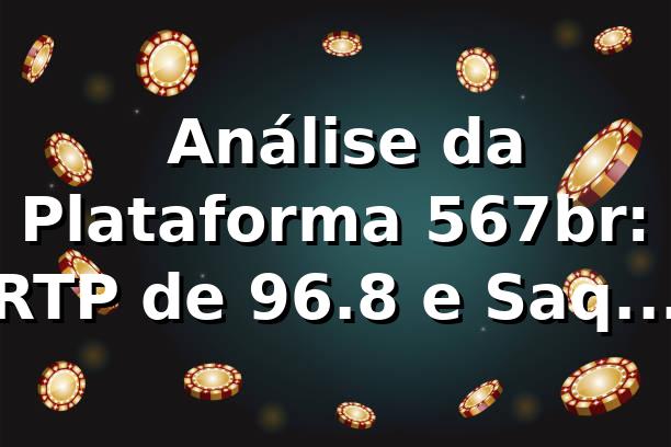 📊 Análise da Plataforma 567br: RTP de 96.8% e Saques 40% Mais Rápidos que o Mercado